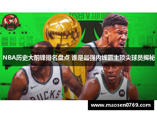 NBA历史大前锋排名盘点 谁是最强内线霸主顶尖球员揭秘